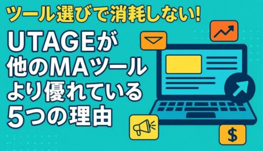 もうツール選びで消耗しない！UTAGEが他のMAツールより優れている5つの理由